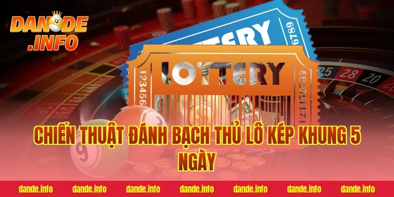 Chiến Thuật Đánh Bạch Thủ Lô Kép Khung 5 Ngày