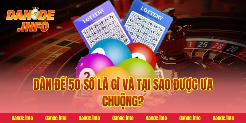 Dàn Đề 50 Số Là Gì Và Tại Sao Được Ưa Chuộng?