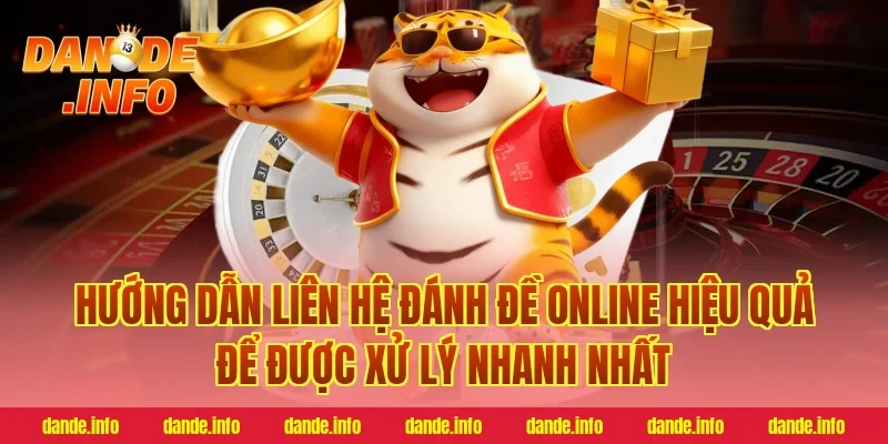 Hướng Dẫn Liên Hệ Đánh Đề Online Hiệu Quả Để Được Xử Lý Nhanh Nhất