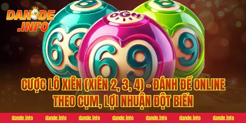 Cược lô xiên (Xiên 2, 3, 4) – Đánh đề online theo cụm, lợi nhuận đột biến