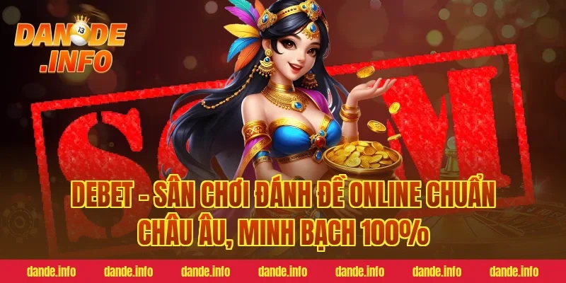 Debet – Sân chơi đánh đề online chuẩn châu Âu, minh bạch 100%