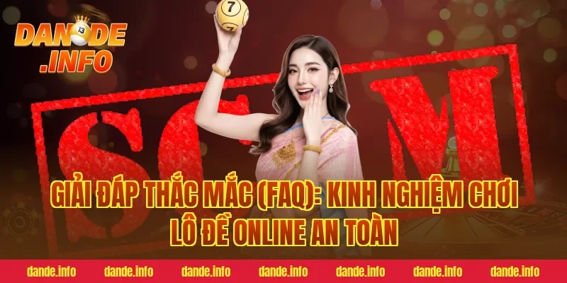 Giải Đáp Thắc Mắc (FAQ): Kinh Nghiệm Chơi Lô Đề Online An Toàn