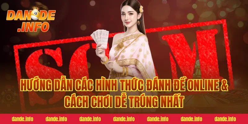 Hướng Dẫn Các Hình Thức Đánh Đề Online & Cách Chơi Dễ Trúng Nhất