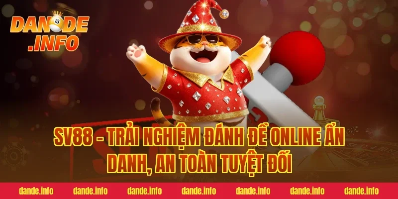 Sv88 – Trải nghiệm đánh đề online ẩn danh, an toàn tuyệt đối